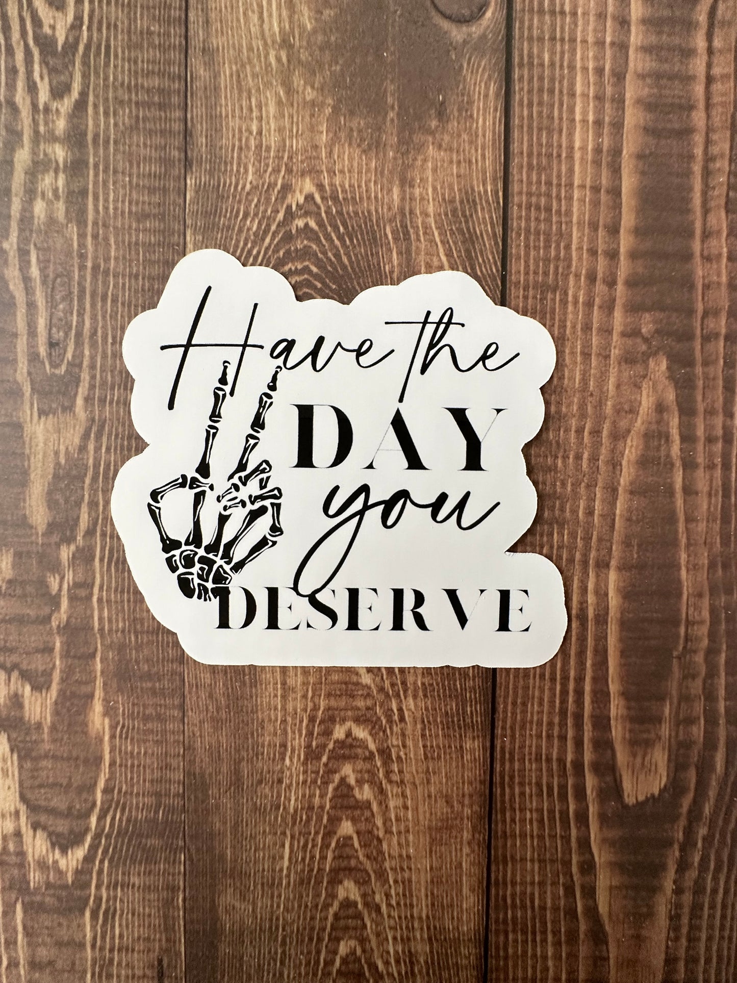 Have the Day You Deserve Sticker